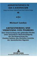 Amtsenthebung Und Versetzung Von Pfarrern: Eine Untersuchung Des Geltenden Rechts Unter Besonderer Beruecksichtigung Der Rechtsprechung Der Zweiten Sektion Des Hoechsten Gerichts Der Apostoli