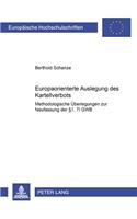 Die Europaorientierte Auslegung Des Kartellverbots: Methodologische Ueberlegungen Zur Neufassung Der §§ 1, 7 I Gwb