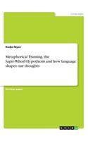 Metaphorical Framing, the Sapir-Whorf-Hypothesis and how language shapes our thoughts