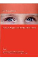 Mit den Augen eines Kindes sehen lernen - Band 1: Zur Entstehung einer Frühtraumatisierung bei Pflege- und Adoptivkindern und den möglichen Folgen