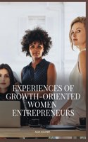 Experiences of Growth-Oriented Women Entrepreneurs