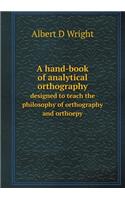 A Hand-Book of Analytical Orthography Designed to Teach the Philosophy of Orthography and Orthoepy