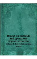 Report on methods and operations of grain exporters Volume 1. Interrelations and profits: (English)