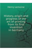 History, origin and progress of the art of printing from its first invention in Germany