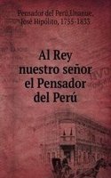 Al Rey nuestro senor  el Pensador del Peru