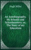 Autobiography. My Schools and Schoolmasters; or, The Story of my Education.