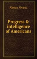 Progress & intelligence of Americans