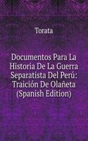 Documentos Para La Historia De La Guerra Separatista Del Peru: Traicion De Olaneta (Spanish Edition)