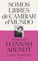 Somos libres de cambiar el mundo: Pensar como Hannah Arendt