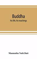 Buddha: his life, his teachings, his order (together with the history of the Buddhism)