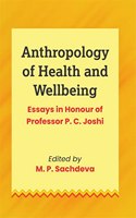 Anthropology Of Health And Wellbeing: Essays In Honour Of Professor P.C. Joshi