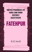 United Provinces of Agra and Oudh District Gazetteers: Fatehpur Vol. XXI