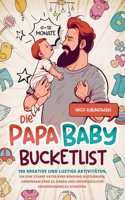 Die Papa Baby Bucketlist: 100 kreative und lustige Aktivitaten, um eine starke Vater-Kind-Bindung aufzubauen, gemeinsam SpaÃŸ zu haben & unvergessliche Erinnerungen zu schaffen