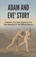 Adam And Eve Story: Examines The Story Based On The Real Meaning Of The Biblical Hebrew: A Duality Of Masculine And Feminine