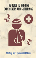 The Guide To Shifting Experiences And Sufferings: Shifting Any Experiences Of Pain: An Enlightening Of Gratitude