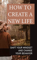 How To Create A New Life