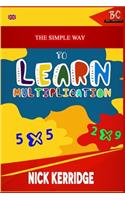 The Simple Way To Learn Multiplication: Learn the times table quick and easy