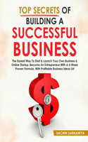 Top Secrets of Building a Successful Business: The easiest way to start&launch your own business&online startup.Become an entrepreneur with a 4-week proven formula.With profitable business ideas 