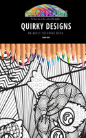 Quirky Designs: AN ADULT COLORING BOOK: An Awesome Quirky Designs Coloring Book For Adults