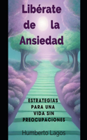 Libérate de la Ansiedad: Estrategias para una Vida sin Preocupaciones