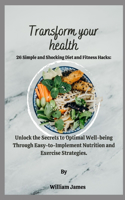 Transform Your Health: Unlock the Secrets to Optimal Well-being Through Easy-to-Implement Nutrition and Exercise Strategies.