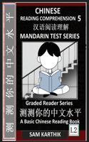 Chinese Reading Comprehension 5: Easy Lessons, Questions, Answers, Mandarin Test Series, Captivating Short Stories, Teach Yourself Independently (Simplified Characters & Pinyin, Gra