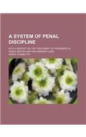 A System of Penal Discipline; With a Report on the Treatment of Prisoners in Great Britain and Van Dieman's Land