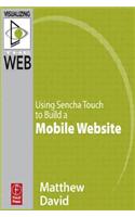 Using Sencha Touch to Build a Mobile Website: (Visualizing the Web)