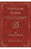 Sämtliche Werke, Vol. 1 of 3: Mit 18 Ganzseitigen Zeichnungen, Sowie Einem Stormbildnis (Classic Reprint)