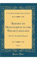 Report on Manuscripts in the Welsh Language, Vol. 2: Part IV. The British Museum (Classic Reprint)