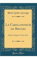 Le Carillonneur de Bruges: Opéra Comique en Trois Actes (Classic Reprint)