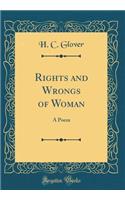 Rights and Wrongs of Woman: A Poem (Classic Reprint)