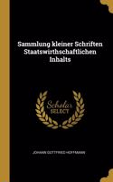 Sammlung kleiner Schriften Staatswirthschaftlichen Inhalts