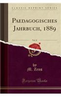 Paedagogisches Jahrbuch, 1889, Vol. 12 (Classic Reprint)