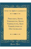 Preußen, Seine Verfassung, Seine Verwaltung, Sein Verhältniß zu Deutschland (Classic Reprint)