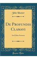 de Profundis Clamavi: And Other Sermons (Classic Reprint): And Other Sermons (Classic Reprint)