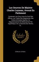 Les Oeuvres De Maistre Charles Loyseau, Avocat En Parlement