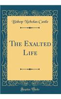 The Exalted Life (Classic Reprint)