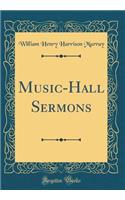 Music-Hall Sermons (Classic Reprint)