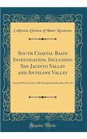 South Coastal Basin Investigation, Including San Jacinto Valley and Antelope Valley: Ground Water Levels, 1942; Precipitation Records, 1941-42 (Classic Reprint)
