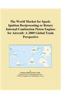 The World Market for Spark-Ignition Reciprocating or Rotary Internal Combustion Piston Engines for Aircraft: A 2009 Global Trade Perspective