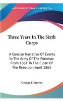 Three Years In The Sixth Corps