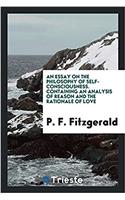 Essay on the Philosophy of Self-Consciousness. Containing an Analysis of Reason and the Rationale of Love