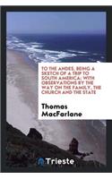 To the Andes, Being a Sketch of a Trip to South America; With Observations by the Way of the Family, the Church and the State