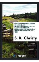 Bulletin of the Department of Mining and Metallurgy, University of California.Present Problems in the Training of Mining Engineers. Pp. 979 - 1008