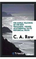 Moral Teaching of the New Testament. Viewed as Evidential to Its Historical Truth