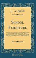 School Furniture: A Treatise on Its Construction in Compliance with Hygienic Requirements, with Plates, Detailed Tables, Scales of Measurement, Etc;, by the Use of Which a Single Desk May Be So Adjusted as to Suit the Requirements of a Scholar of A