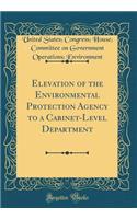 Elevation of the Environmental Protection Agency to a Cabinet-Level Department (Classic Reprint)