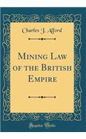 Mining Law of the British Empire (Classic Reprint)