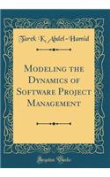 Modeling the Dynamics of Software Project Management (Classic Reprint)